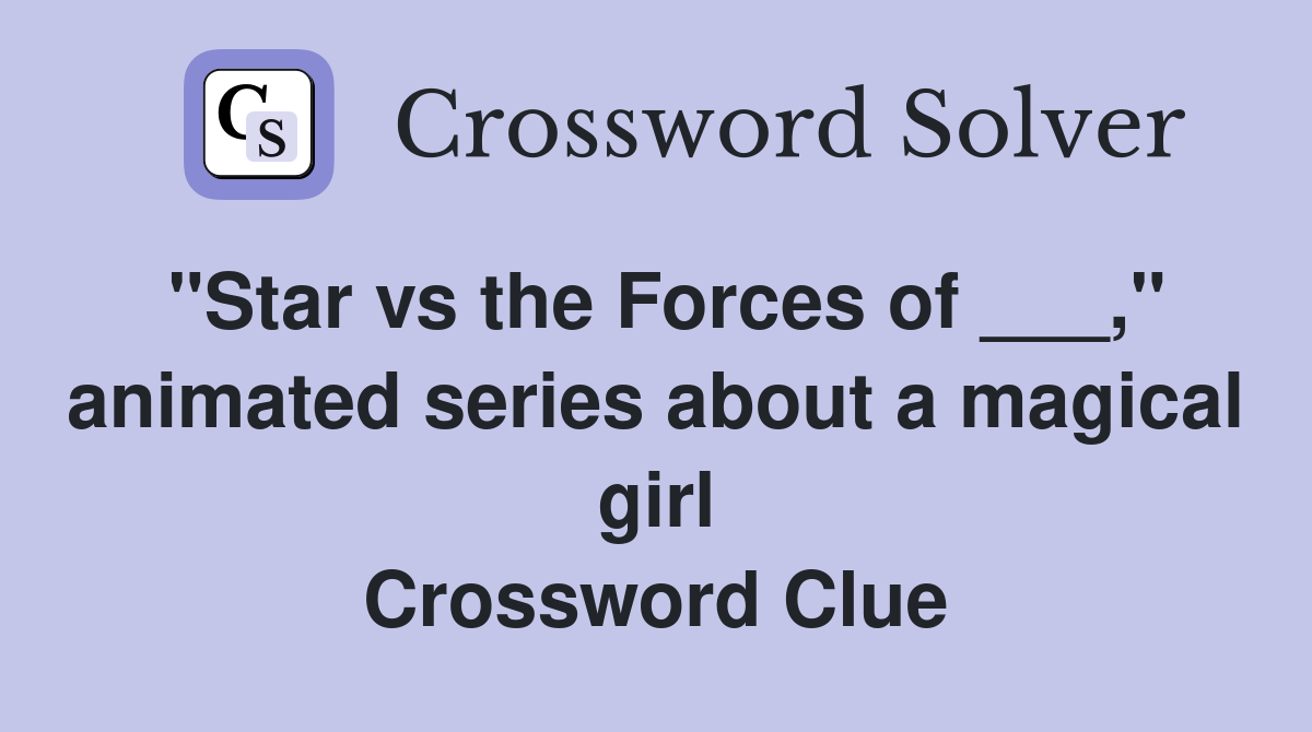 "Star vs the Forces of ___," animated series about a magical girl Crossword Clue