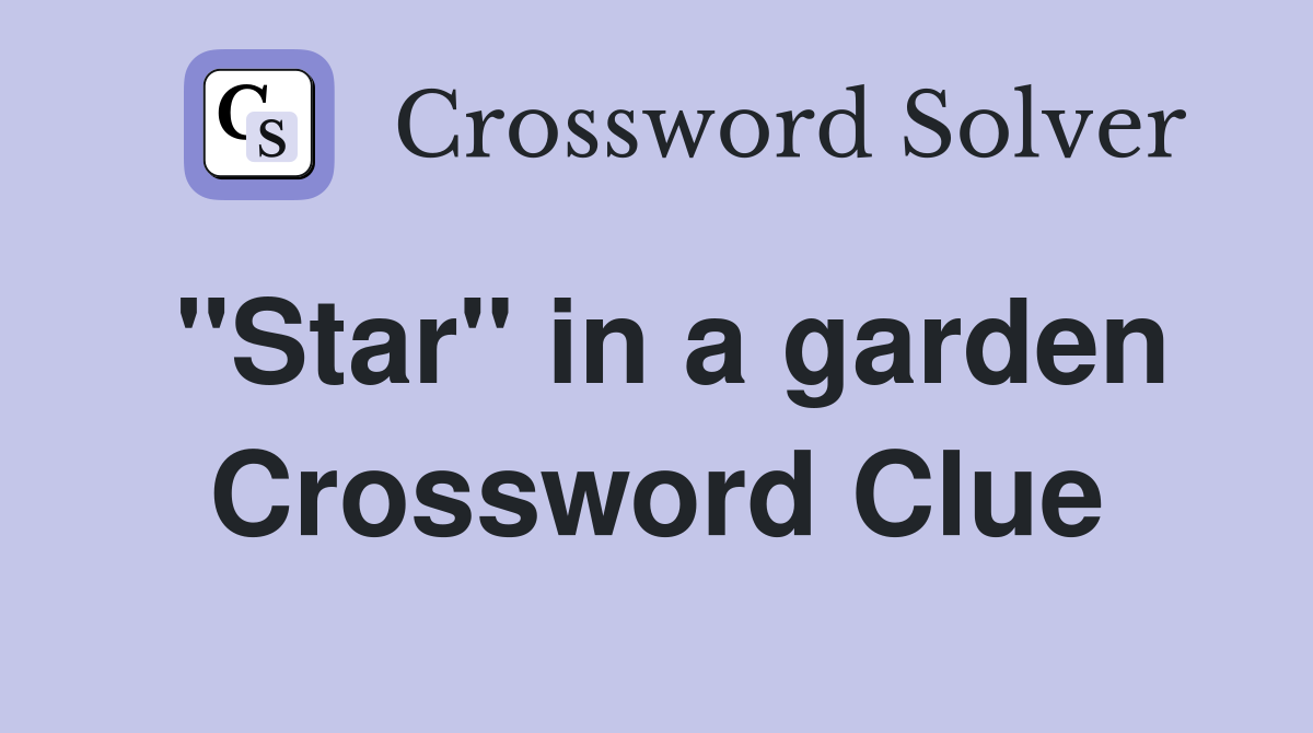 "Star" in a garden Crossword Clue