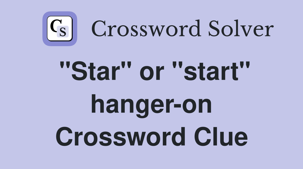 "Star" or "start" hanger-on Crossword Clue