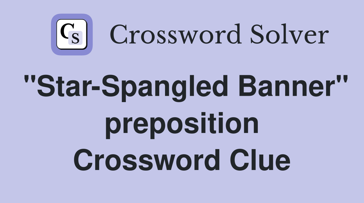 "Star-Spangled Banner" preposition Crossword Clue