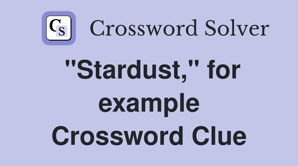 "Stardust," for example Crossword Clue