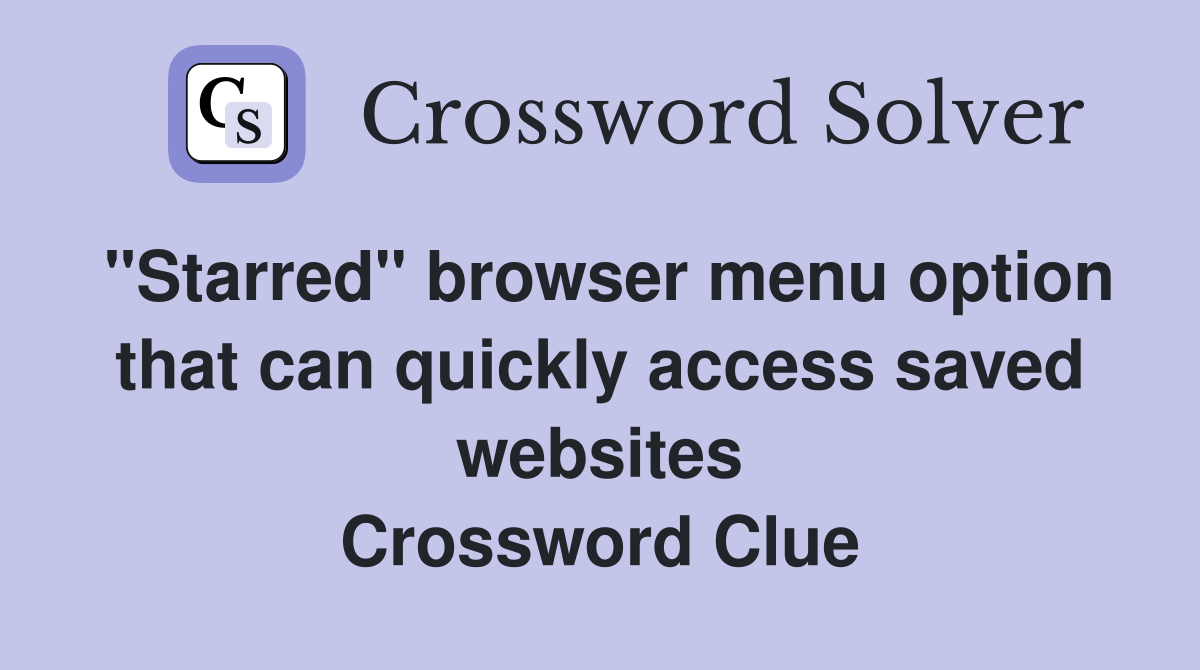 "Starred" browser menu option that can quickly access saved websites Crossword Clue
