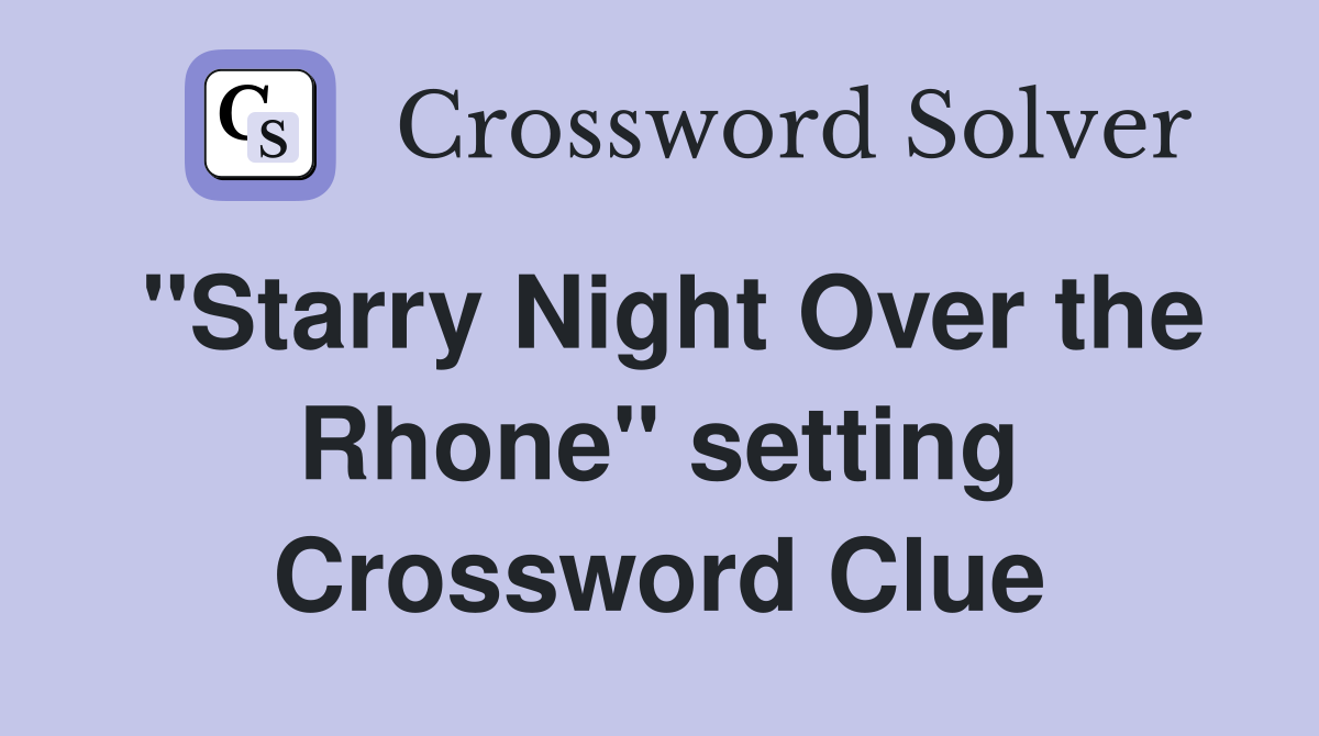 "Starry Night Over the Rhone" setting Crossword Clue