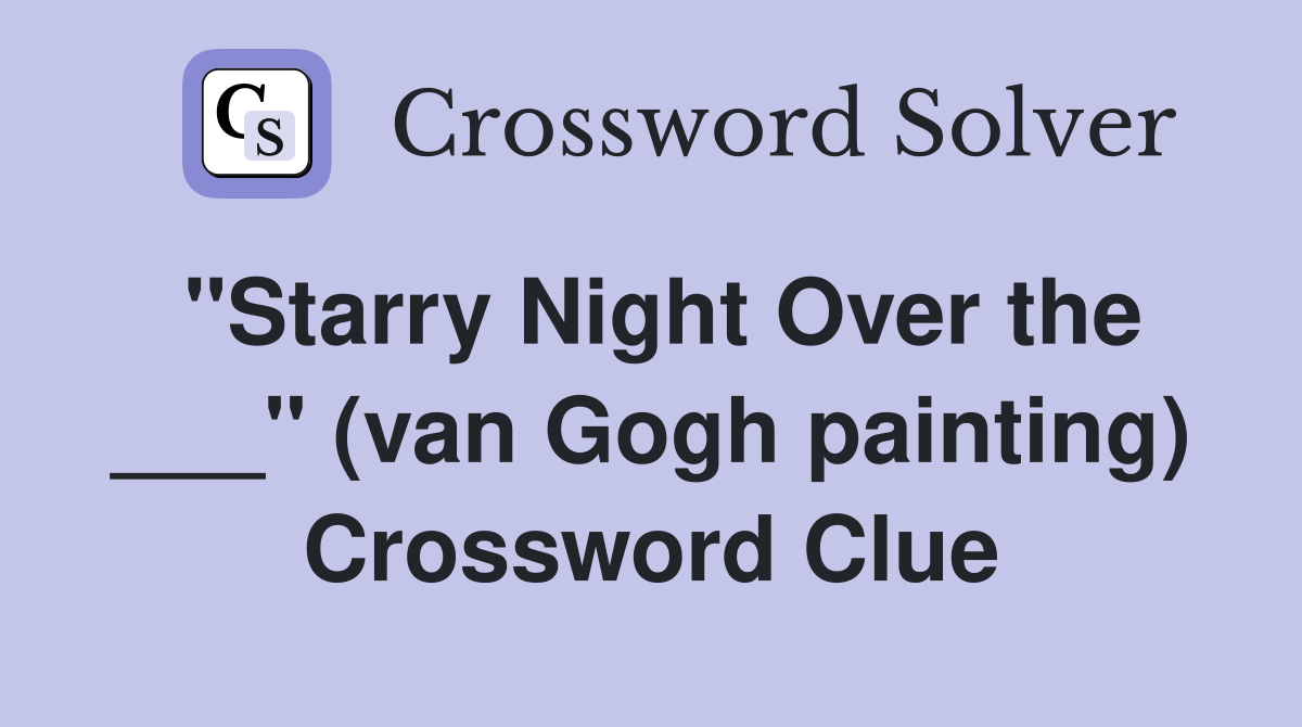 "Starry Night Over the ___" (van Gogh painting) Crossword Clue