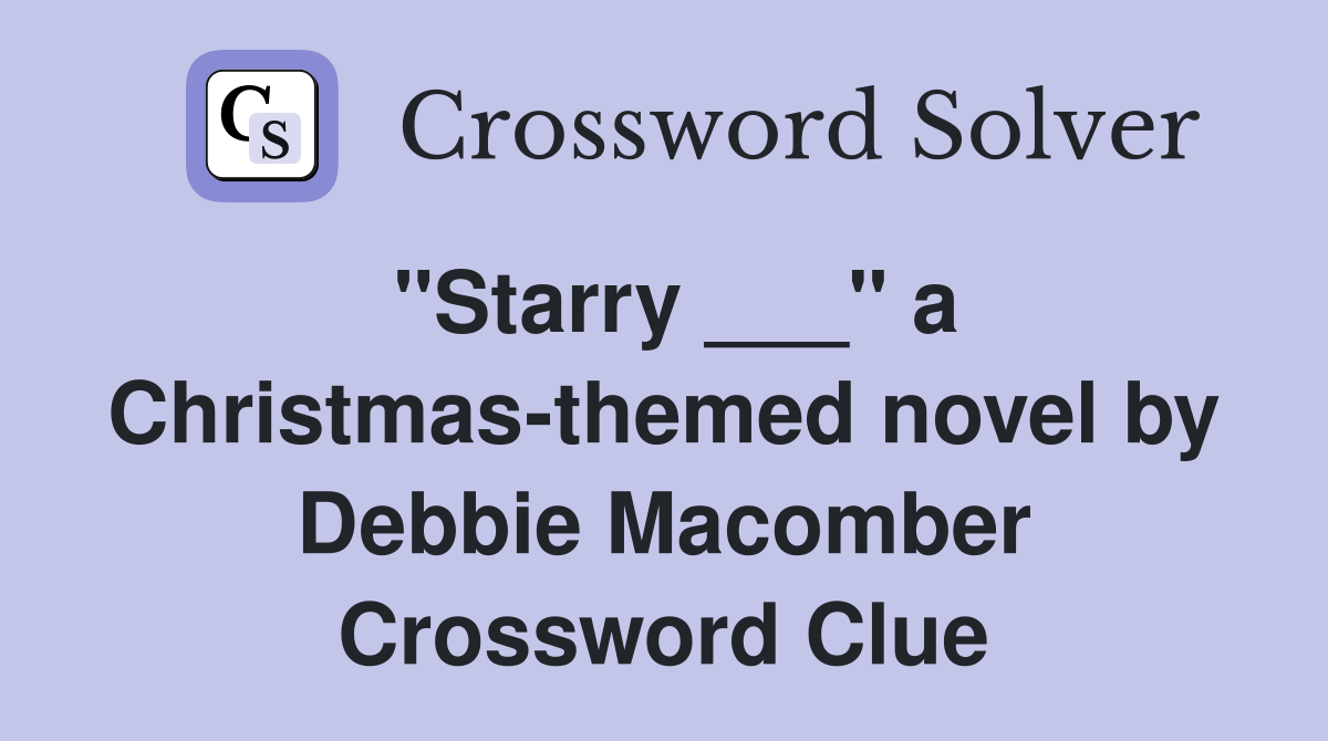 "Starry ___" a Christmas-themed novel by Debbie Macomber Crossword Clue