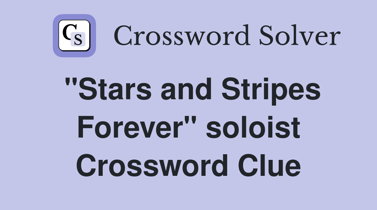 "Stars and Stripes Forever" soloist Crossword Clue