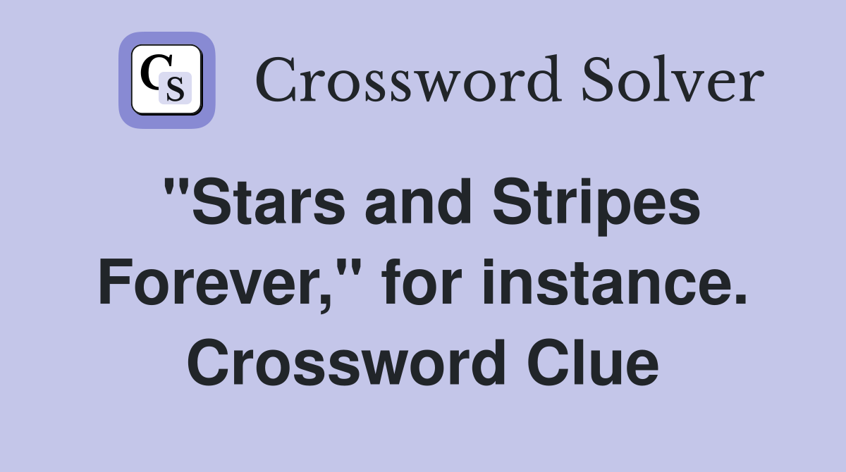 "Stars and Stripes Forever," for instance. Crossword Clue