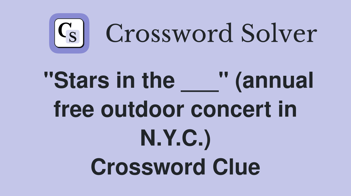 "Stars in the ___" (annual free outdoor concert in N.Y.C.) Crossword Clue