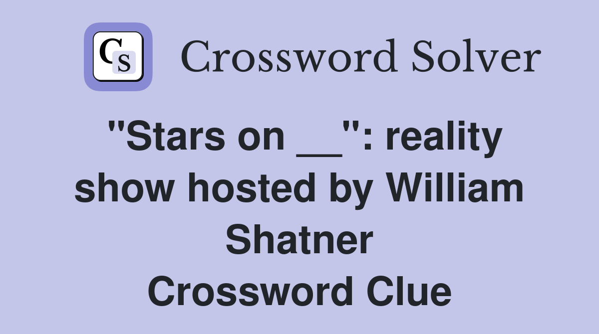 "Stars on __": reality show hosted by William Shatner Crossword Clue