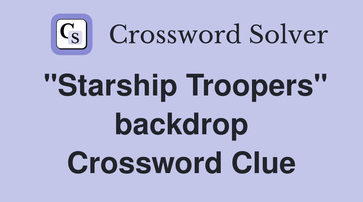 "Starship Troopers" backdrop Crossword Clue