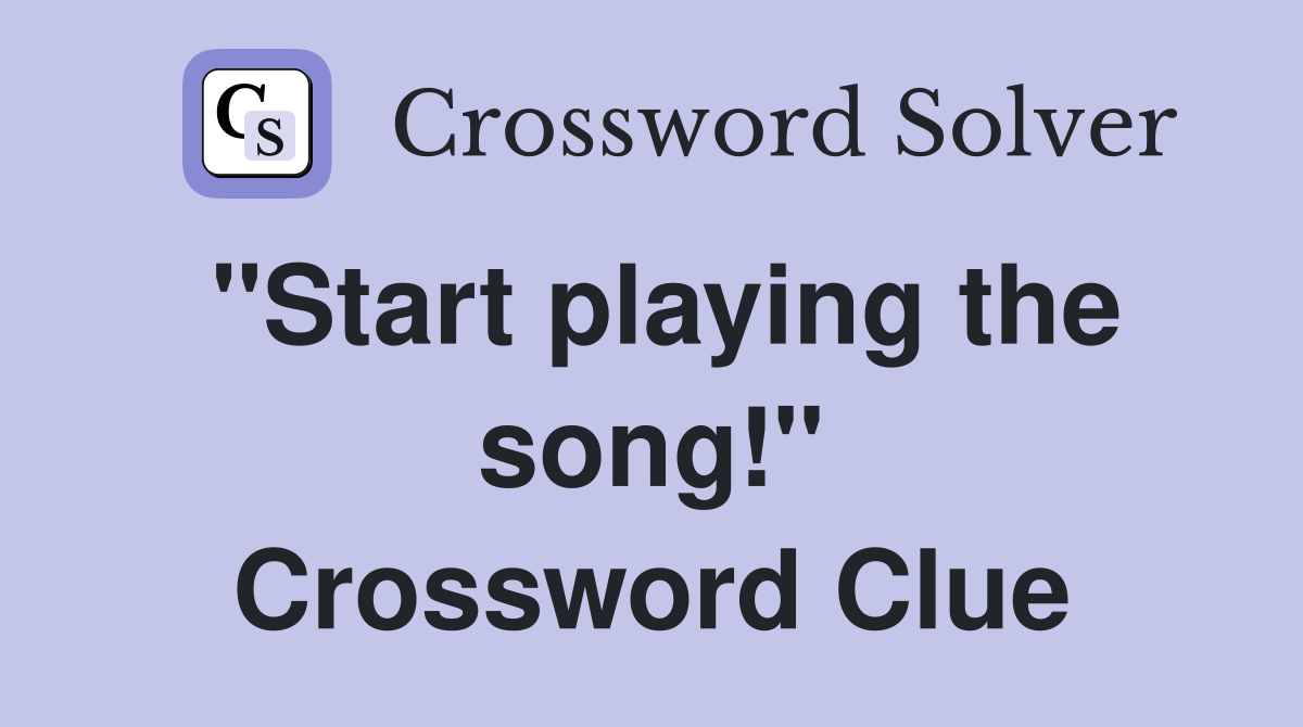 "Start playing the song!" Crossword Clue