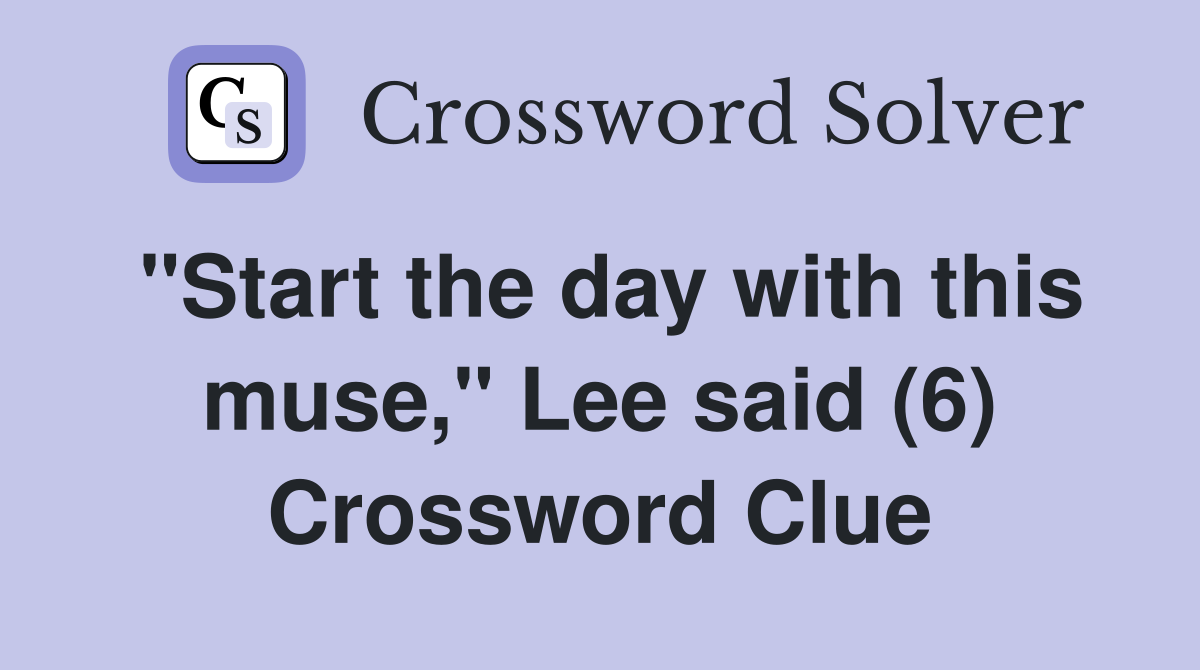 "Start the day with this muse," Lee said (6) Crossword Clue