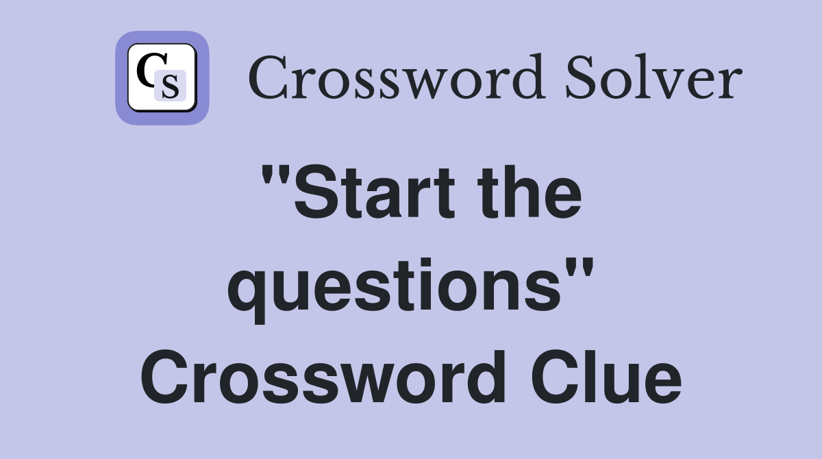 "Start the questions" Crossword Clue