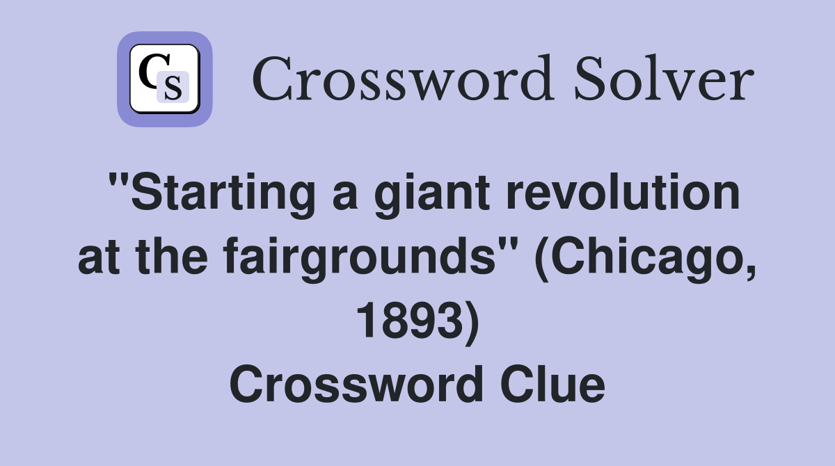 "Starting a giant revolution at the fairgrounds" (Chicago, 1893) Crossword Clue