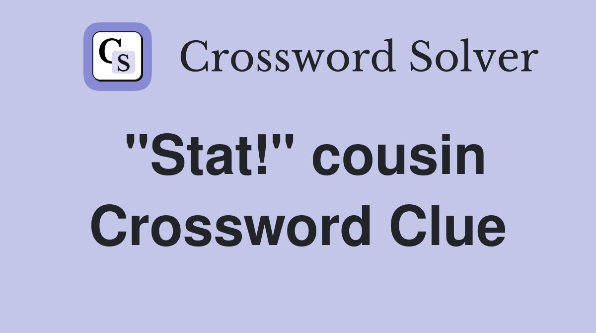 "Stat!" cousin Crossword Clue