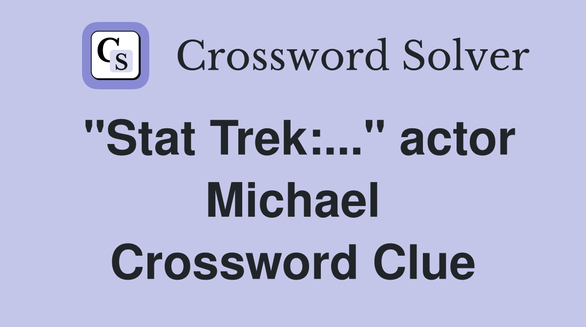 "Stat Trek:..." actor Michael Crossword Clue