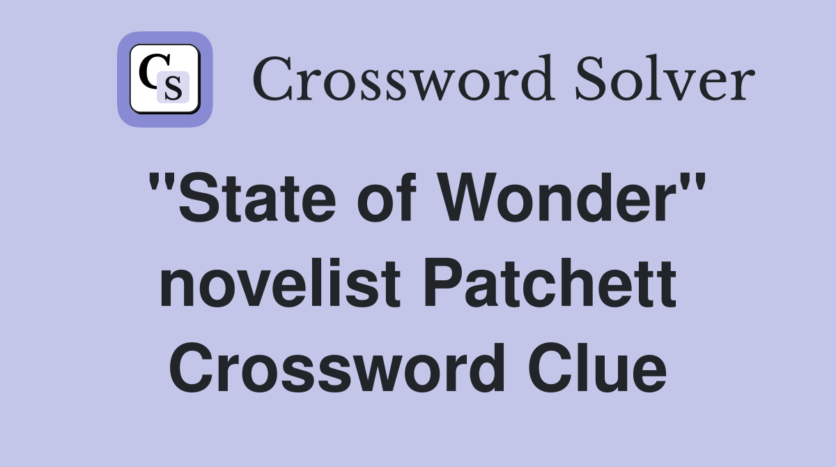 "State of Wonder" novelist Patchett Crossword Clue