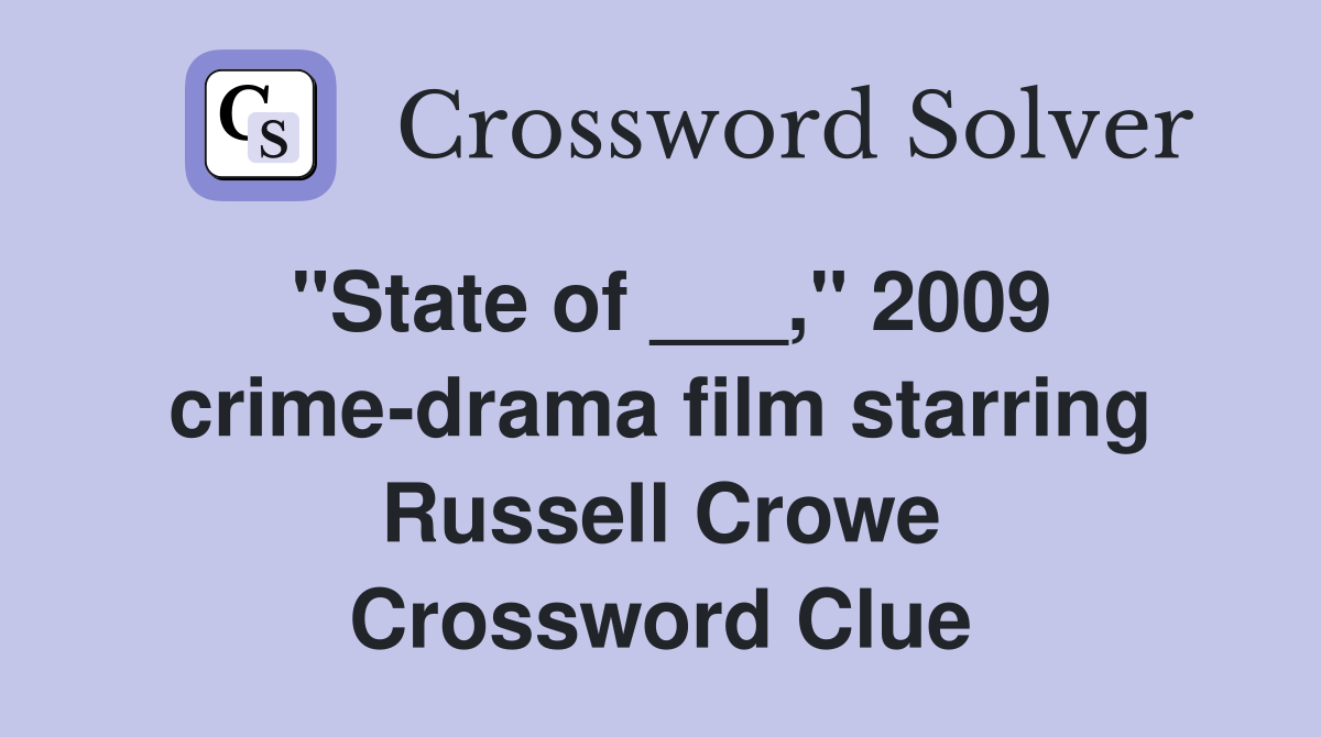 "State of ___," 2009 crime-drama film starring Russell Crowe Crossword Clue