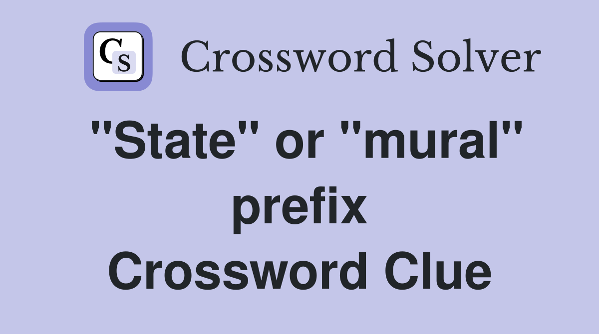 "State" or "mural" prefix Crossword Clue