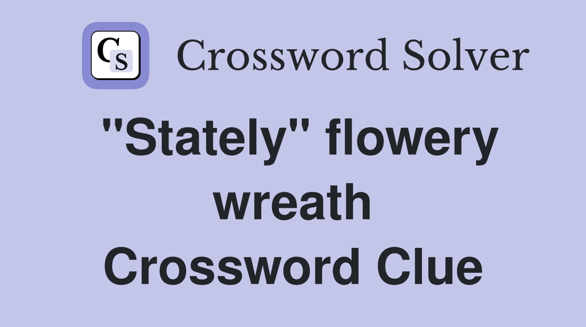 "Stately" flowery wreath Crossword Clue