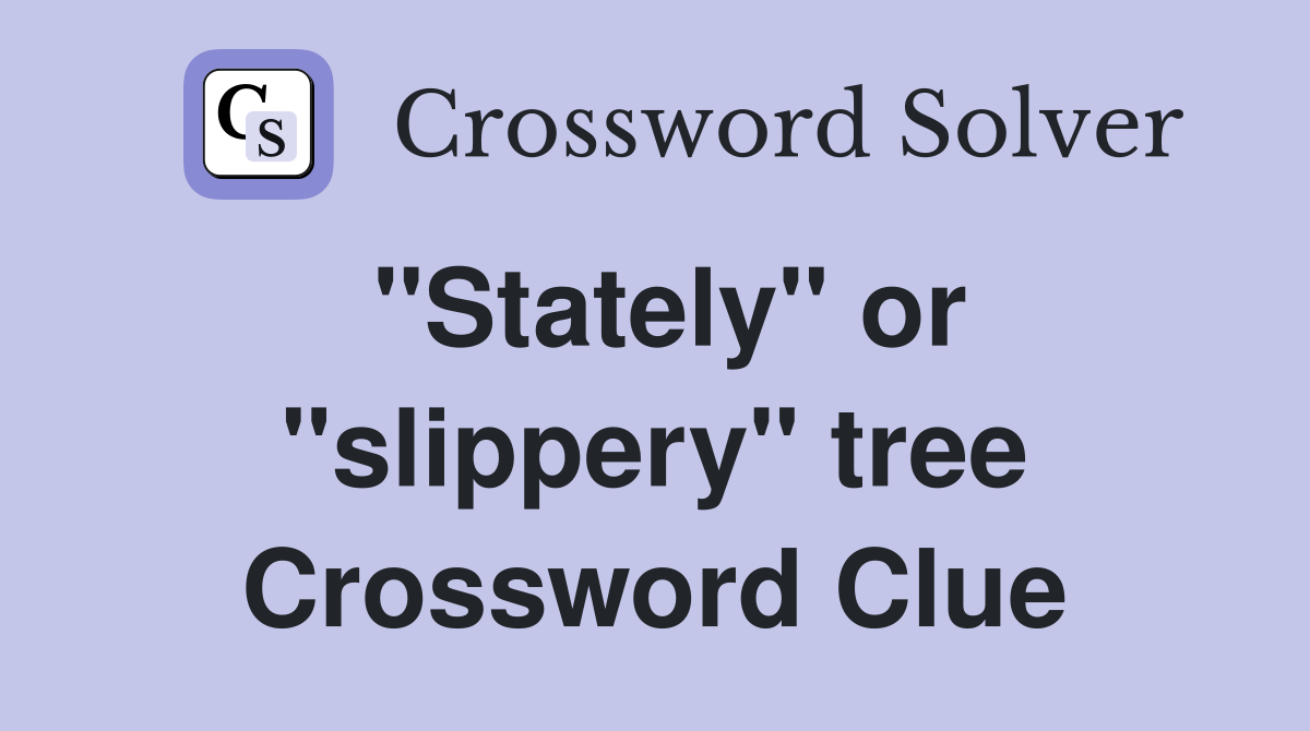 "Stately" or "slippery" tree Crossword Clue