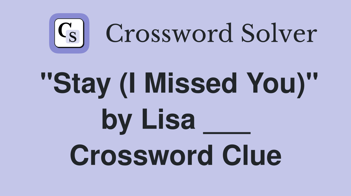 "Stay (I Missed You)" by Lisa ___ Crossword Clue