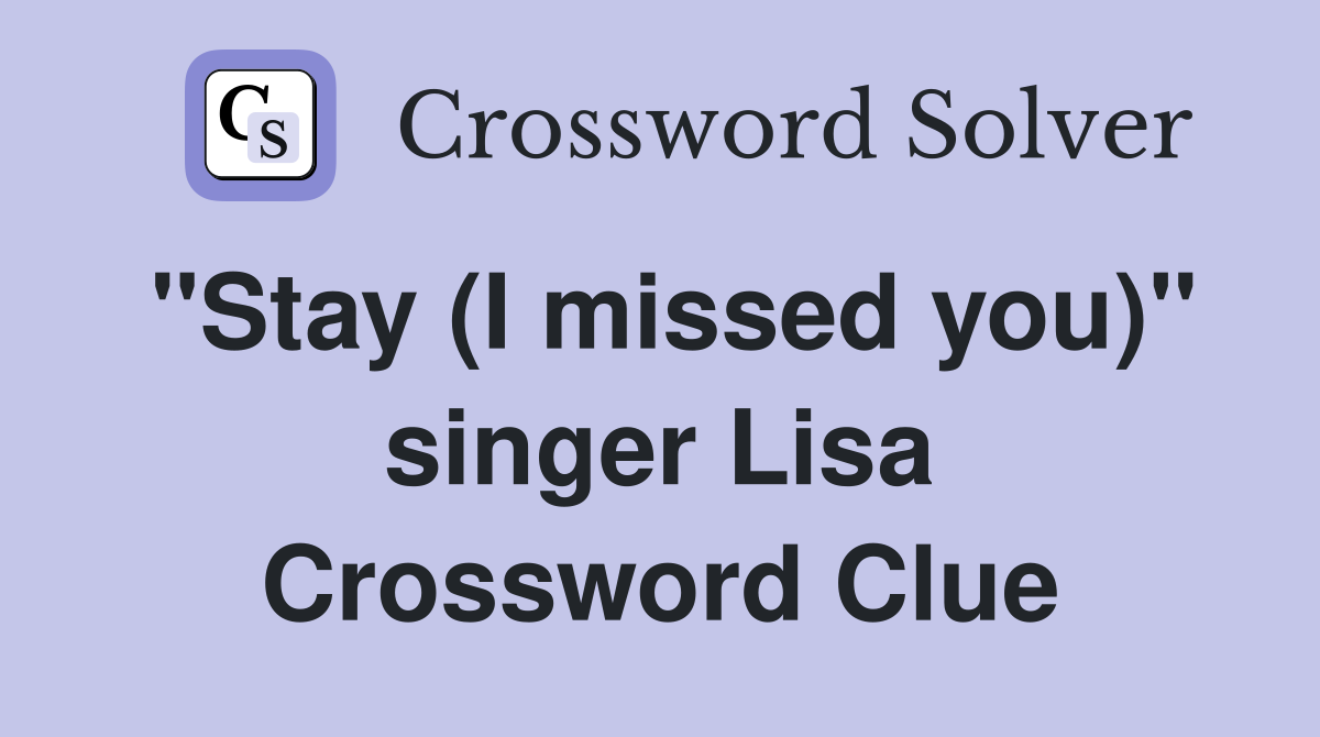 "Stay (I missed you)" singer Lisa Crossword Clue