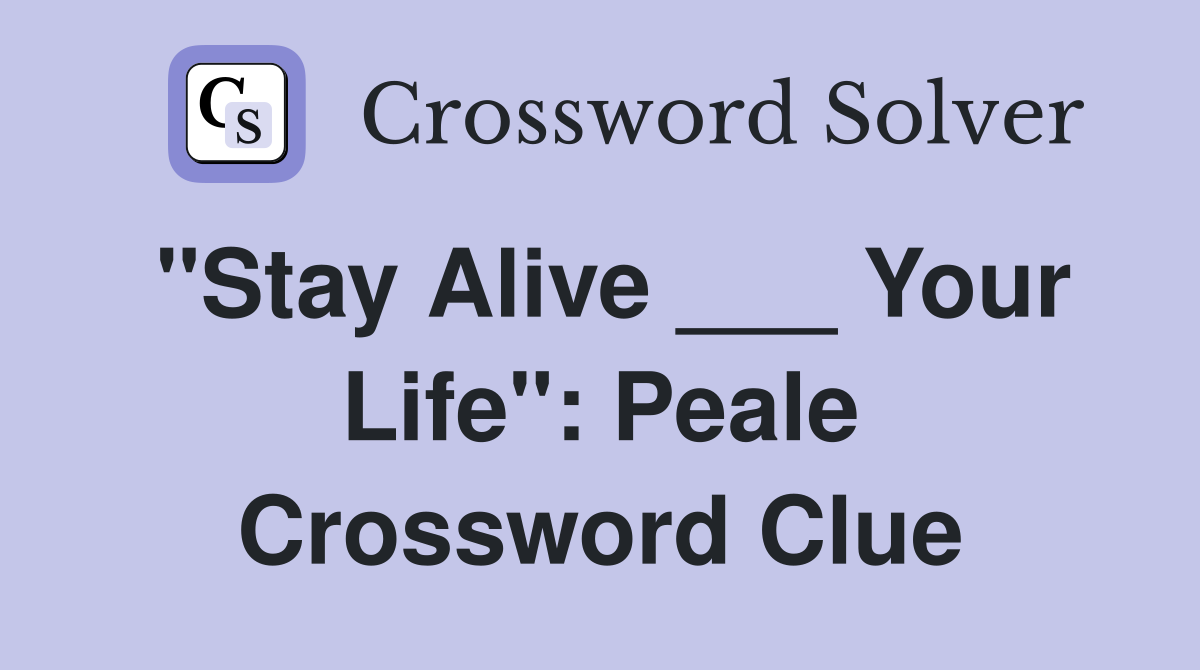 "Stay Alive ___ Your Life": Peale Crossword Clue