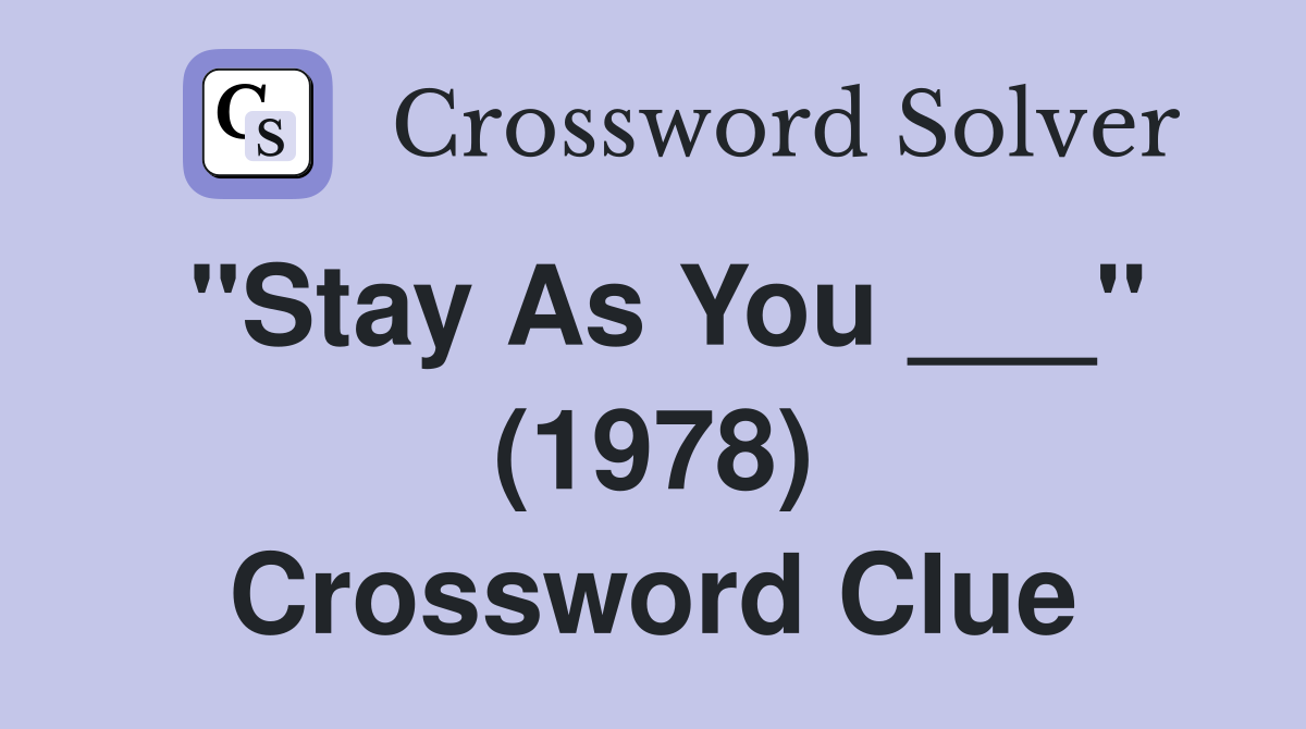 "Stay As You ___" (1978) Crossword Clue