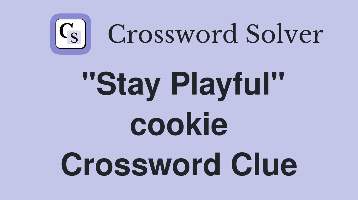 "Stay Playful" cookie Crossword Clue