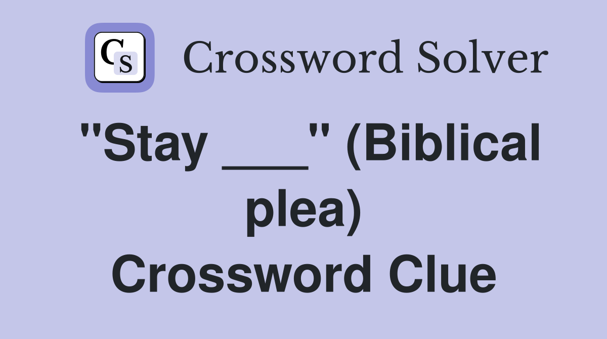 "Stay ___" (Biblical plea) Crossword Clue