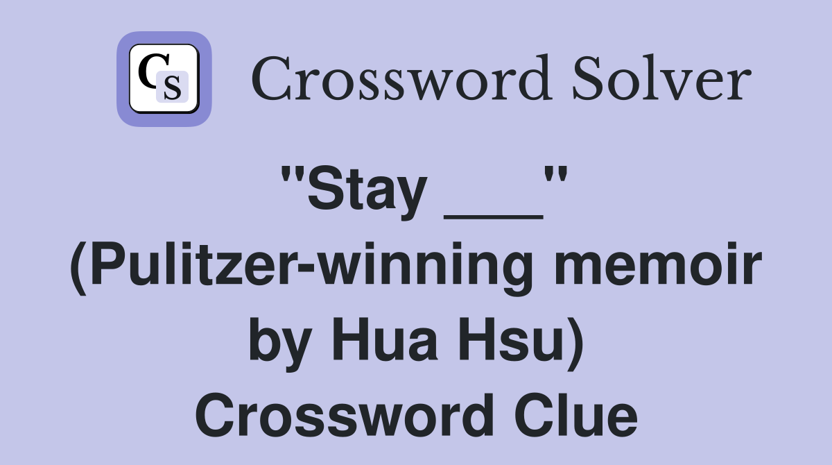 "Stay ___" (Pulitzer-winning memoir by Hua Hsu) Crossword Clue