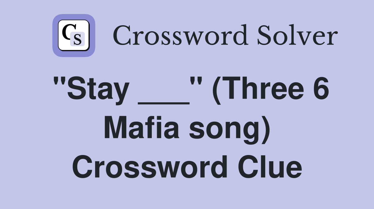 "Stay ___" (Three 6 Mafia song) Crossword Clue