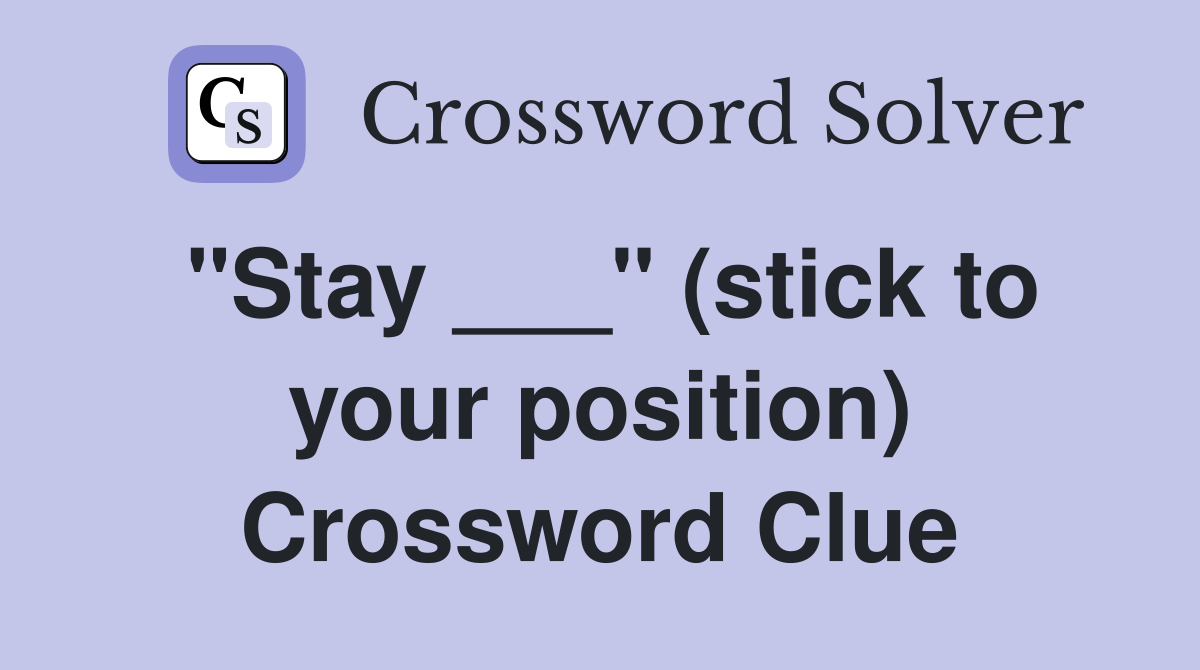 "Stay ___" (stick to your position) Crossword Clue