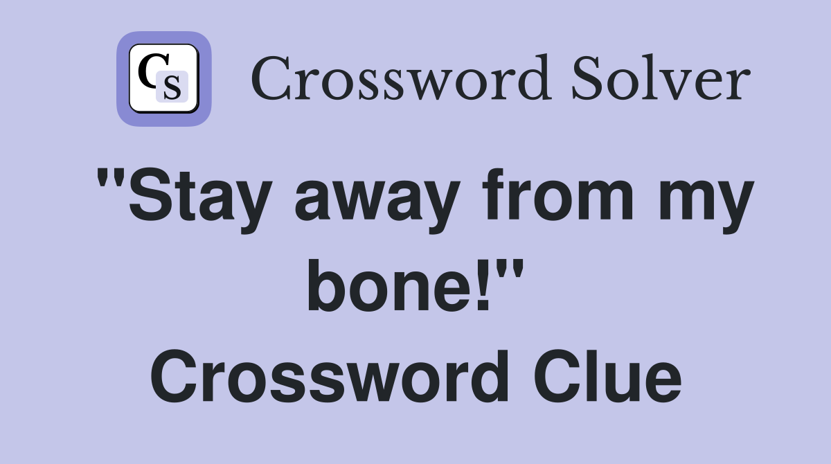 "Stay away from my bone!" Crossword Clue