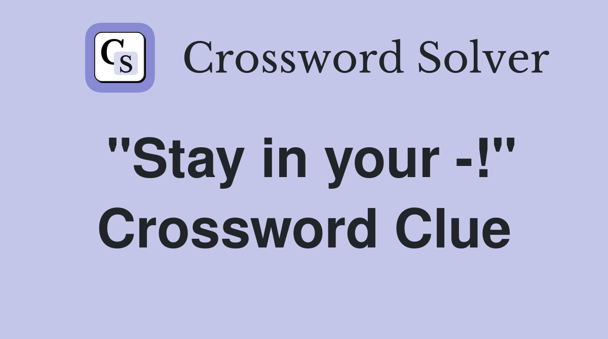 "Stay in your -!" Crossword Clue