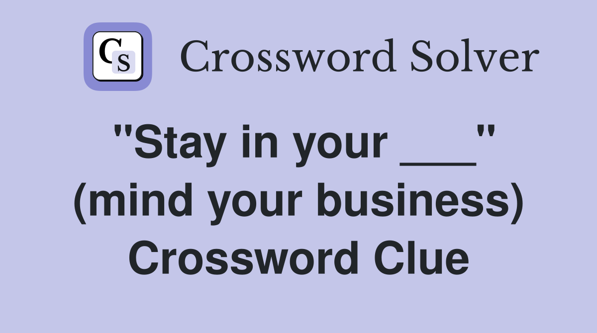 "Stay in your ___" (mind your business) Crossword Clue
