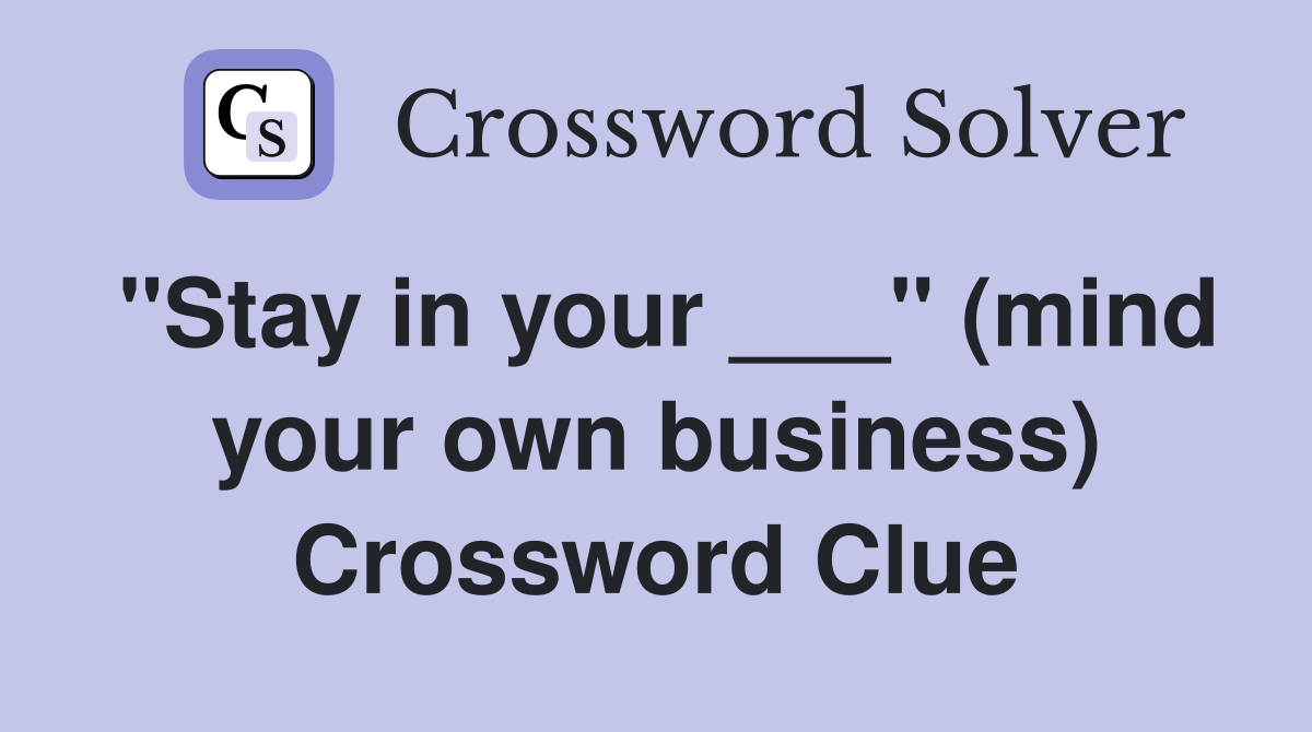 "Stay in your ___" (mind your own business) Crossword Clue