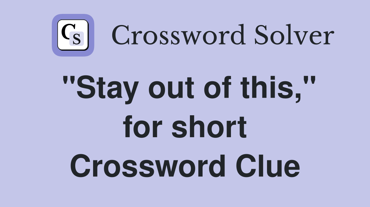 "Stay out of this," for short Crossword Clue
