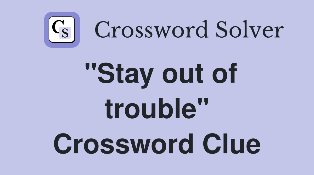 "Stay out of trouble" Crossword Clue