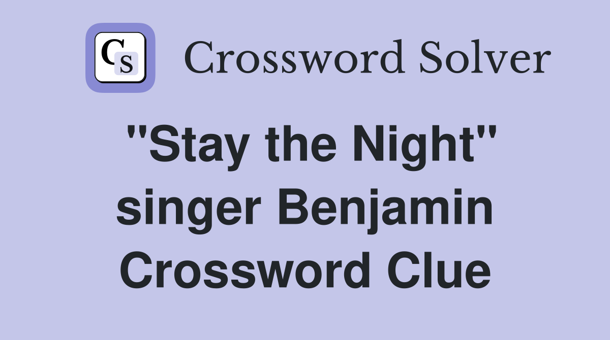 "Stay the Night" singer Benjamin Crossword Clue