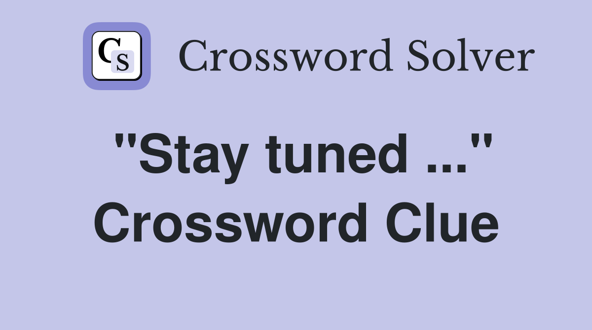 quot Stay tuned quot Crossword Clue Answers Crossword Solver