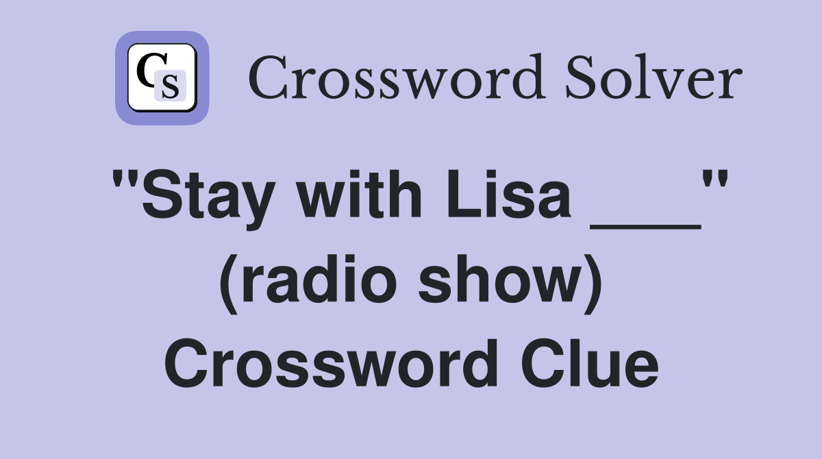 "Stay with Lisa ___" (radio show) Crossword Clue