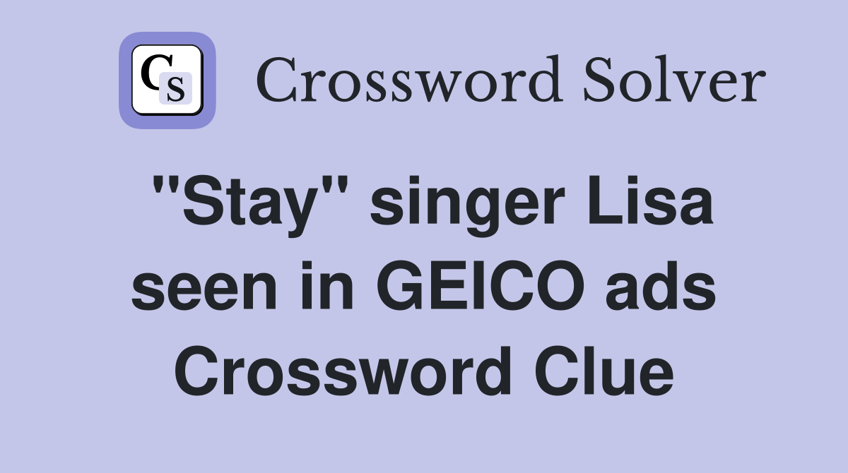 "Stay" singer Lisa seen in GEICO ads Crossword Clue