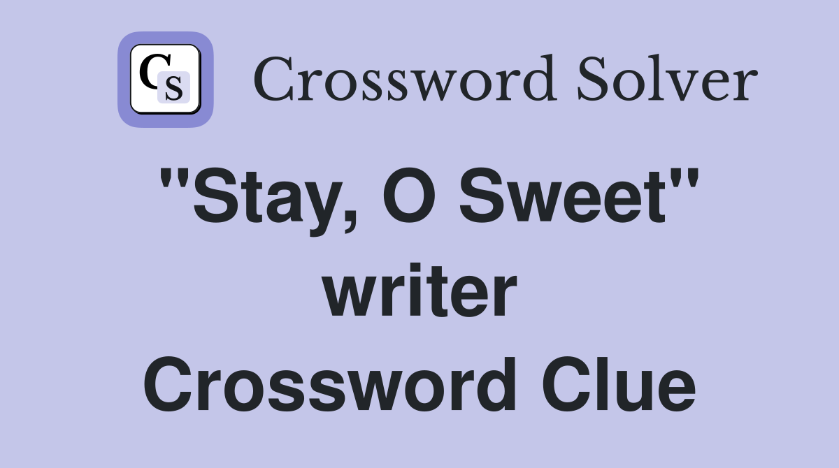 "Stay, O Sweet" writer Crossword Clue