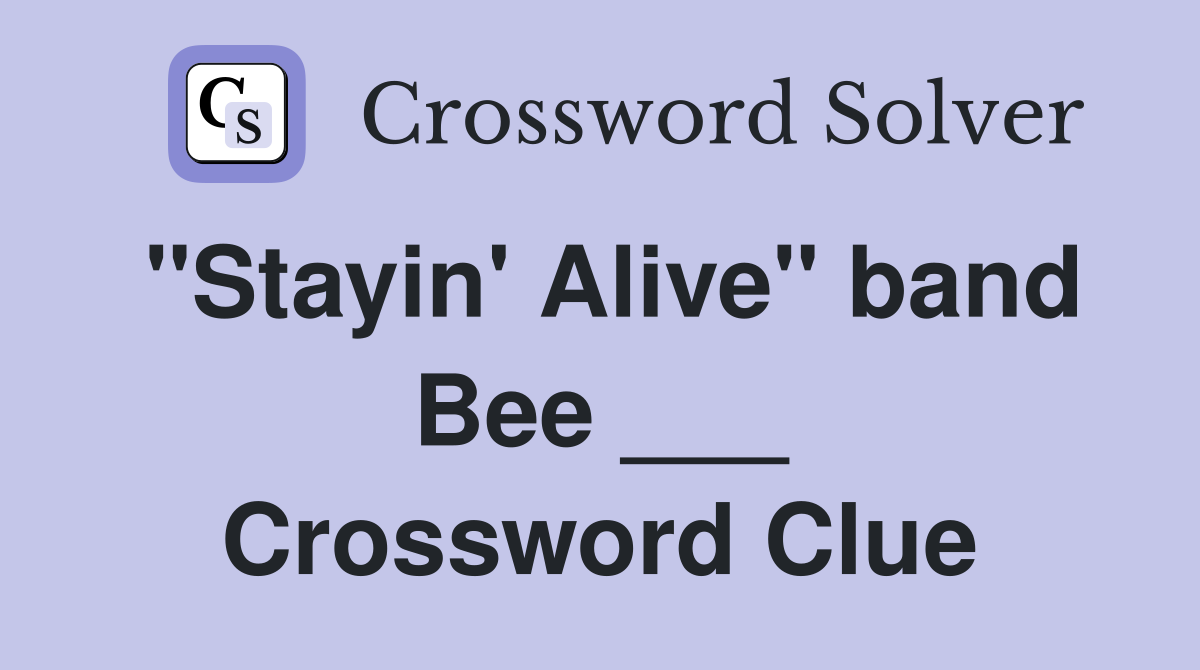 "Stayin' Alive" band Bee ___ Crossword Clue