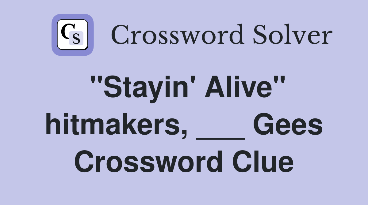 "Stayin' Alive" hitmakers, ___ Gees Crossword Clue
