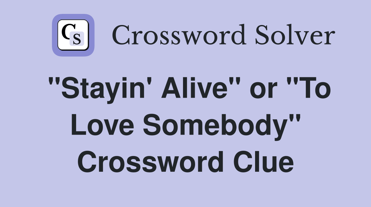 "Stayin' Alive" or "To Love Somebody" Crossword Clue
