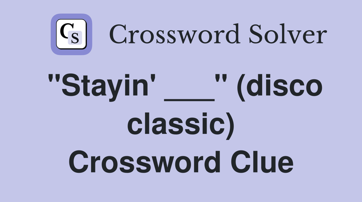 "Stayin' ___" (disco classic) Crossword Clue