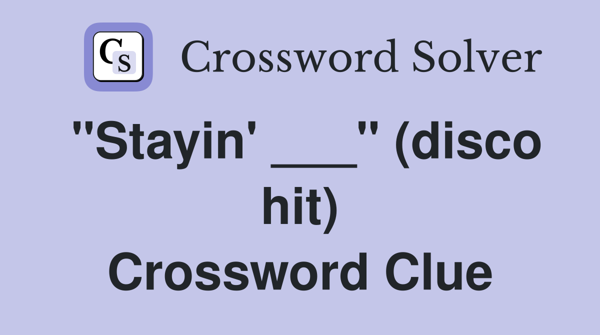 "Stayin' ___" (disco hit) Crossword Clue